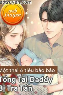 Truyện Một Thai 6 Tiểu Bảo Bảo - Tổng Tài Daddy Bị Tra Tấn Full